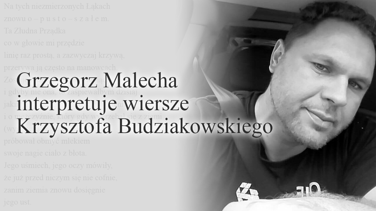 Grzegorz Malecha interpretuje wiersze Krzysztofa Budziakowskiego